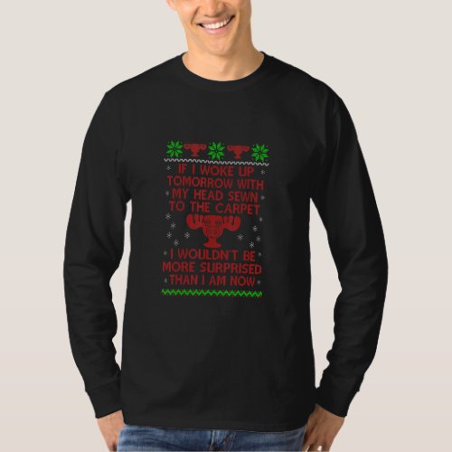 Christmas If I Woke Up With My Head Sewn To The Ca T_Shirt