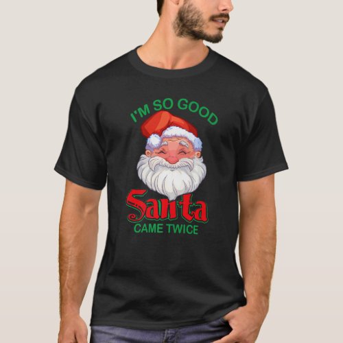 Christmas Im So Good Santa Came Twice Xmas Holida T_Shirt