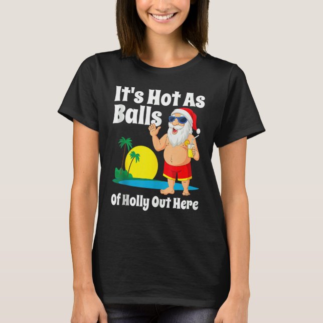 Christmas In July It's Hot As Balls Of Holly Out H T-Shirt (Front)