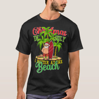 Christmas In July Santa Summer Xmas Is Better At T T-Shirt