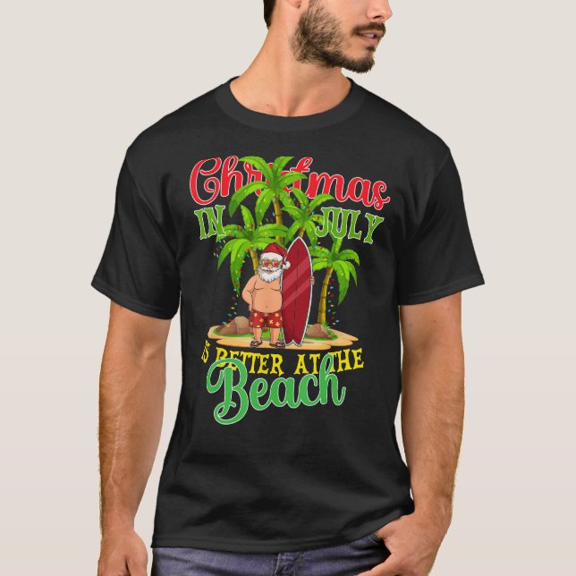Christmas In July Santa Summer Xmas Is Better At T T-Shirt (Front)