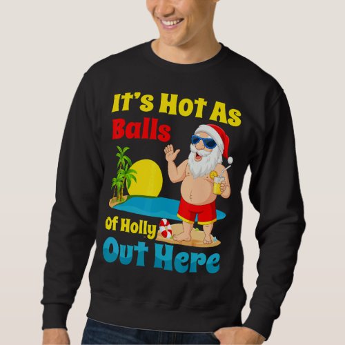 Christmas In July Summer Santa Hot As Balls Of Hol Sweatshirt