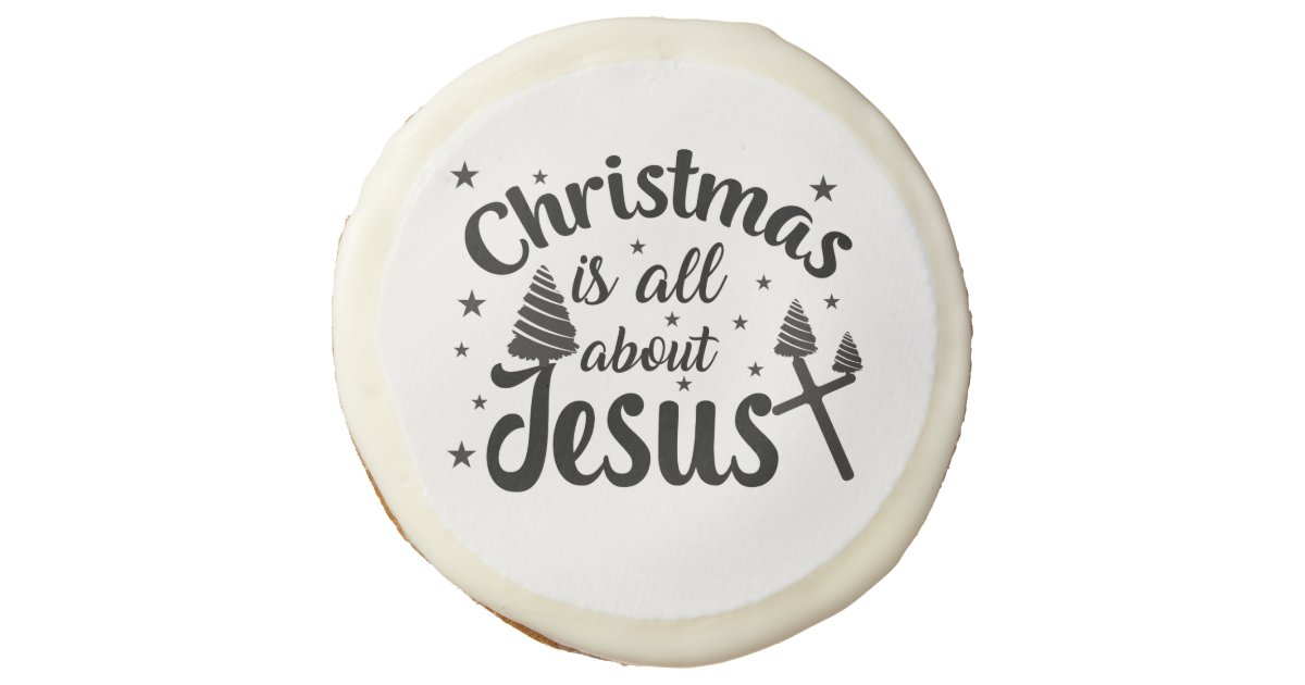 Christmasisallaboutjesus sugar cookie Zazzle