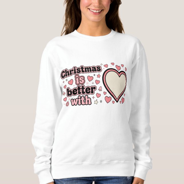 Christmas Is Better With Personalized Heart  Sweatshirt (Front)