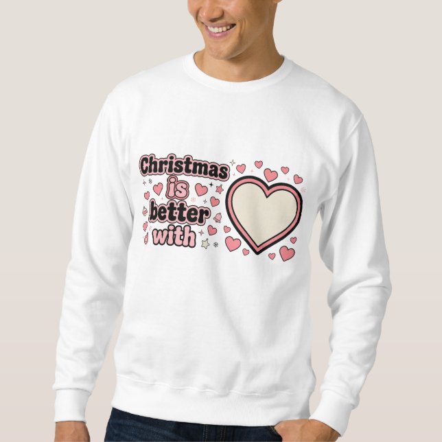 Christmas Is Better With Personalized Heart  Sweatshirt (Front)
