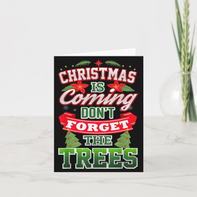 Christmas Is Coming Don't Forget The Trees  Card (Front)