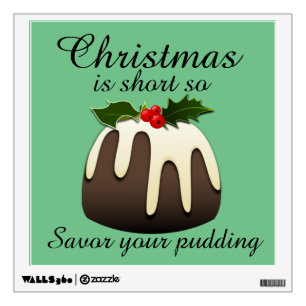 "Christmas is short so savor your pudding!" Green Wall Decal