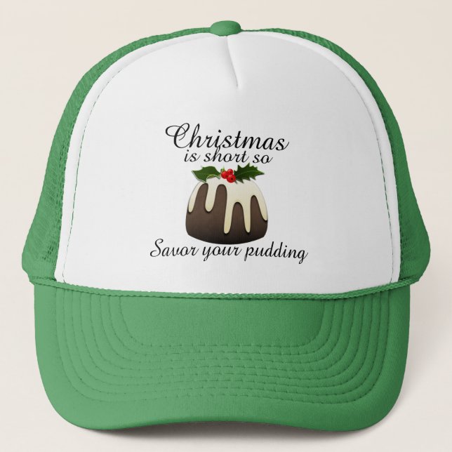 "Christmas is short so savor your pudding!" Trucker Hat (Front)