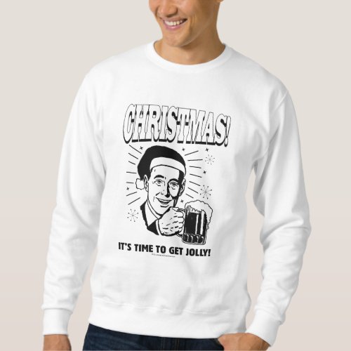 Christmas Its Time To Get Jolly Sweatshirt