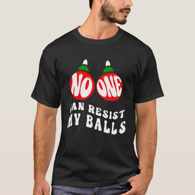 Christmas Jokes No One Can Resist My Balls T-Shirt (Front)