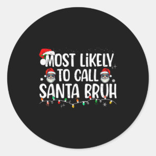 Christmas Likely Call Santa Bruh Xmas Family Men W Classic Round Sticker