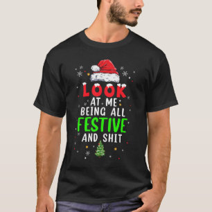 Christmas Look At Me Being All Festive Humorous Xm T-Shirt