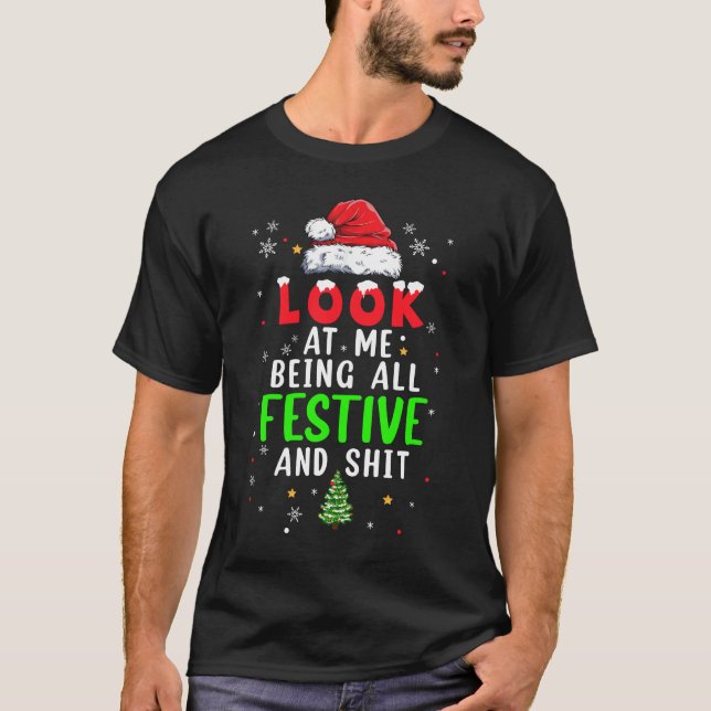 Christmas Look At Me Being All Festive Humorous Xm T-Shirt (Front)
