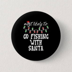 Christmas Most Likley Fishing With Santa Xmas Matc Button