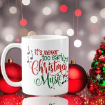 Christmas Music Too Early Coffee Mug<br><div class="desc">Great typography of "It's never too early for Christmas Music" with music notes in red and green colors.</div>