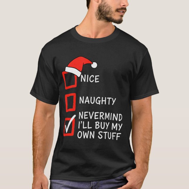 Christmas Naughty Or Nice Checklist - Nevermind I' T-Shirt (Front)