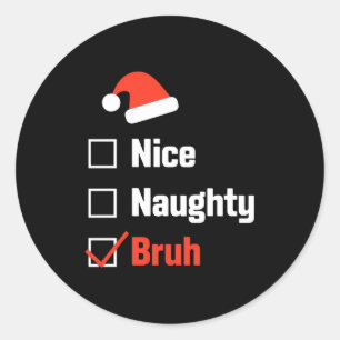 Christmas Nice Naughty Bruh Funny Xmas List Classic Round Sticker