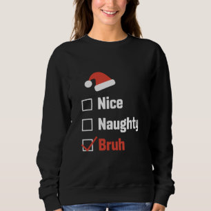 Christmas Nice Naughty Bruh Funny Xmas List Sweatshirt