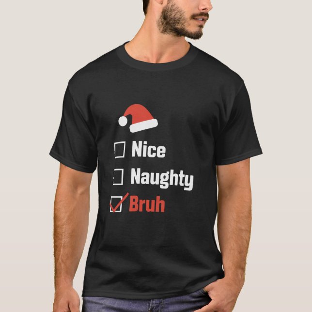 Christmas Nice Naughty Bruh Funny Xmas List T-Shirt (Front)