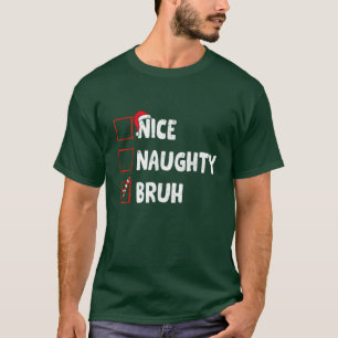 Christmas Nice Naughty Bruh Funny Xmas List T-Shirt