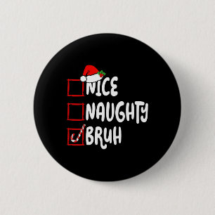 Christmas Nice Naughty Bruh Funny Xmas List Women Button