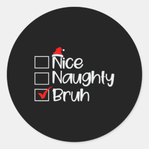 Christmas Nice Naughty Bruh Funny Xmas List Women  Classic Round Sticker