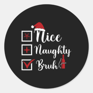 Christmas Nice Naughty Bruh Funny Xmas List Women  Classic Round Sticker