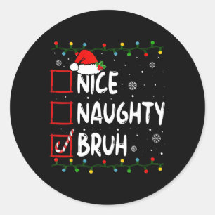 Christmas Nice Naughty Bruh Funny Xmas List Women  Classic Round Sticker