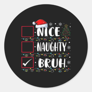 Christmas Nice Naughty Bruh Funny Xmas List Women  Classic Round Sticker