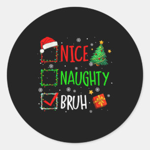 Christmas Nice Naughty Bruh Funny Xmas List Women  Classic Round Sticker