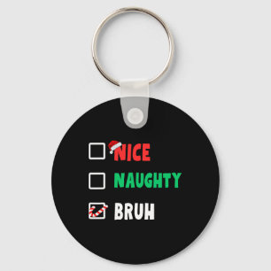 Christmas Nice Naughty Bruh Funny Xmas List Women Keychain