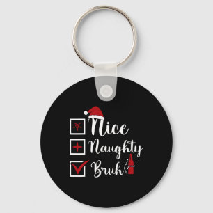 Christmas Nice Naughty Bruh Funny Xmas List Women Keychain