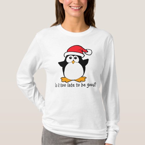 Christmas Penguin Is it to late to be good T_Shirt