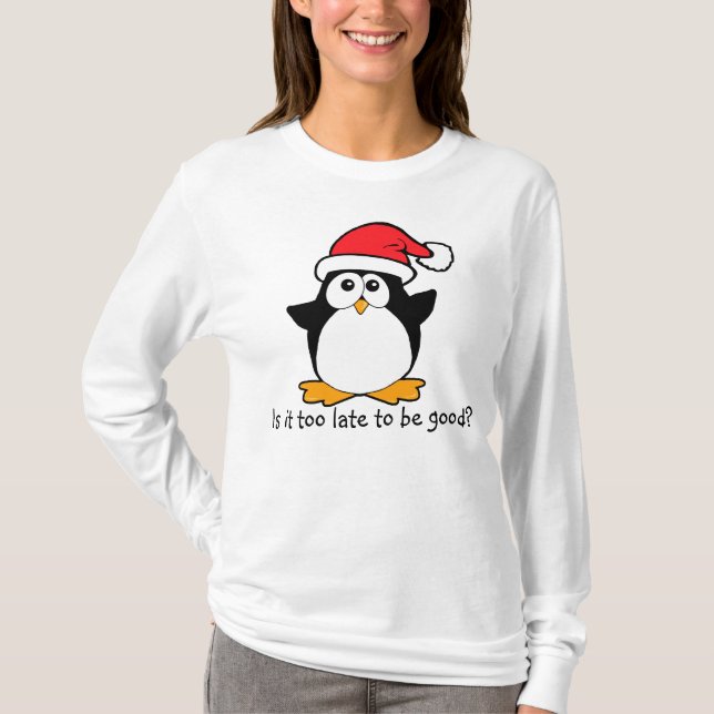 Christmas Penguin Is it to late to be good? T-Shirt (Front)