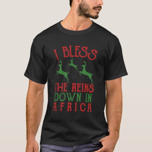 Christmas Reindeer _ I Bless The Reins Down In Afr T_Shirt