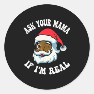 Christmas Santa Ask Your Mama If I'm Real Black Cl Classic Round Sticker