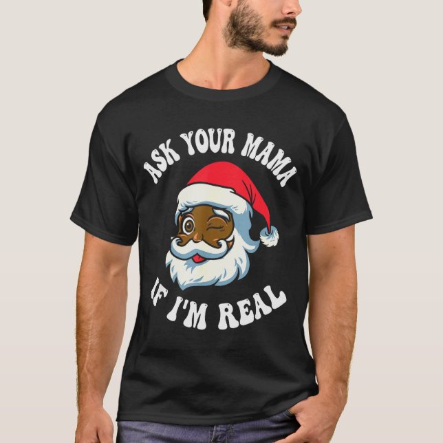 Christmas Santa Ask Your Mama If I'm Real Black Cl T-Shirt (Front)