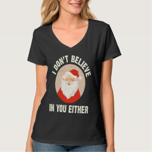 Christmas  Santa Claus Xmas I Dont Believe In You  T-Shirt