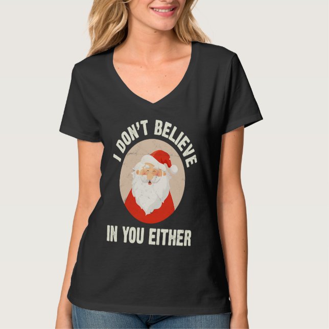Christmas  Santa Claus Xmas I Dont Believe In You  T-Shirt (Front)