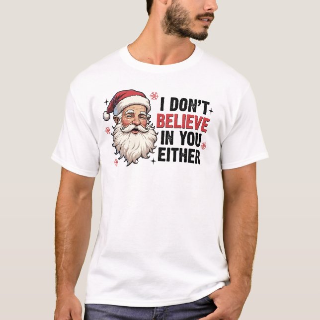 Christmas Santa I Don't Believe In You Funny T-Shirt (Front)