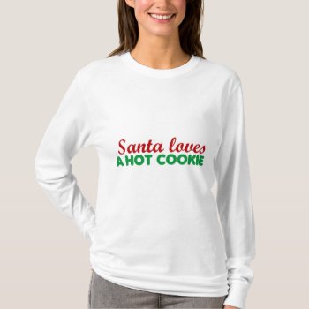 Christmas 'santa Loves A Hot Cookie' Funny T-shirt by MoeWampum at Zazzle