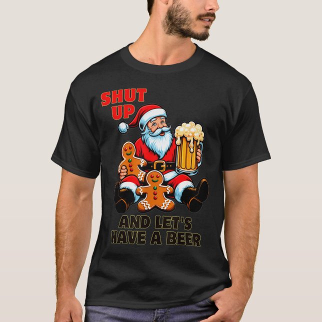 Christmas Santa Shut Up And Lets Have A Beer  T-Shirt (Front)