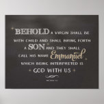 Christmas Scripture - Behold Emmanuel Poster<br><div class="desc">Poster featuring familiar bible verse from Matthew with a chalkboard background,  "Behold a virgin shall be with child and shall bring forth a Son and they shall call His name Emmanuel which being interpreted is God with us."</div>