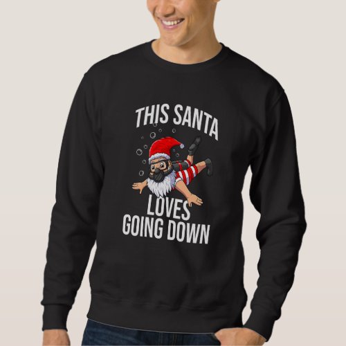 Christmas Scuba Diving This Santa Loves Going Down Sweatshirt
