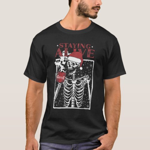 Christmas Skeleton Drinking Coffee Staying Alive S T_Shirt