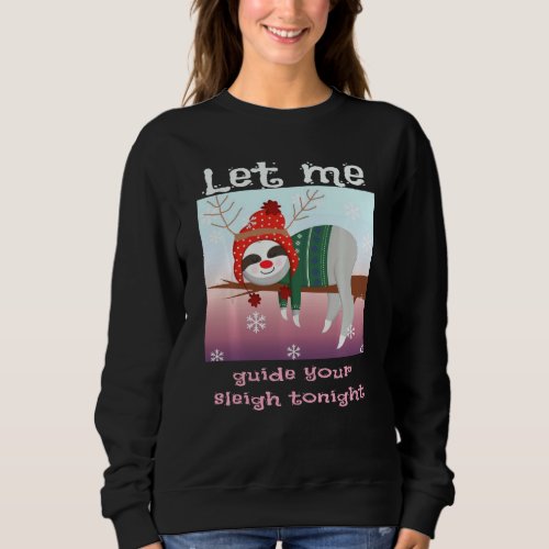 Christmas Sloth Reindeer Let Me Guide Your Sleigh  Sweatshirt