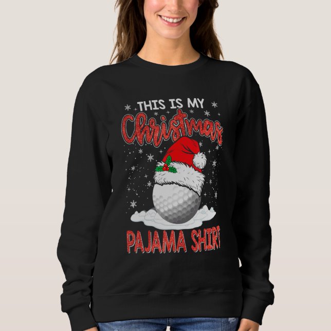 Christmas This Is My Christmas Pajama Golf Xmas Sweatshirt (Front)