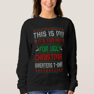 Christmas This Is My It's Too Hot For Ugly Xmas Sw Sweatshirt