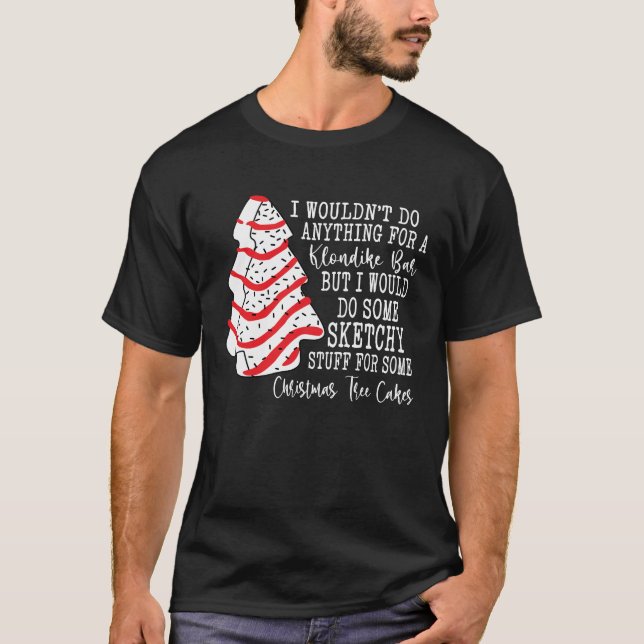 Christmas Tree Cake I Wouldn't Do Anything T-Shirt (Front)