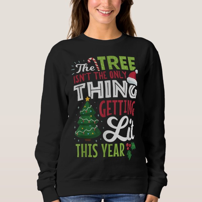 Christmas Tree Not Only Thing Getting Lit Funny Sweatshirt (Front)